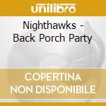 Nighthawks - Back Porch Party cd musicale di Nighthawks