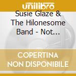 Susie Glaze & The Hilonesome Band - Not That Kind Of Girl cd musicale di Susie Glaze & The Hilonesome Band