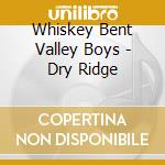 Whiskey Bent Valley Boys - Dry Ridge cd musicale di Whiskey Bent Valley Boys