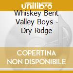 Whiskey Bent Valley Boys - Dry Ridge cd