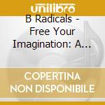 B Radicals - Free Your Imagination: A Sonifesto cd