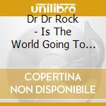 Dr Dr Rock - Is The World Going To Hell cd