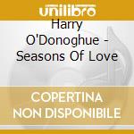 Harry O'Donoghue - Seasons Of Love cd musicale di Harry O'Donoghue