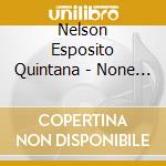 Nelson Esposito Quintana - None Of The Above cd musicale di Nelson Esposito Quintana