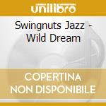 Swingnuts Jazz - Wild Dream cd musicale di Swingnuts Jazz