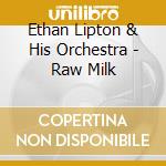 Ethan Lipton & His Orchestra - Raw Milk