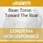 Bisan Toron - Toward The Roar cd