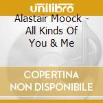 Alastair Moock - All Kinds Of You & Me cd