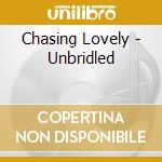 Chasing Lovely - Unbridled cd musicale di Chasing Lovely