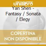 Yan Shen - Fantasy / Sonata / Elegy cd