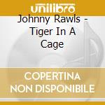 Johnny Rawls - Tiger In A Cage cd musicale di Johnny Rawls