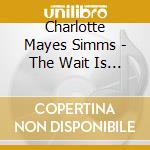 Charlotte Mayes Simms - The Wait Is Over (Nathaniel Nate Miller Presents) cd musicale di Charlotte Mayes Simms