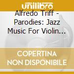 Alfredo Triff - Parodies: Jazz Music For Violin And Octet cd