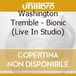 Washington Tremble - Bionic (Live In Studio) cd