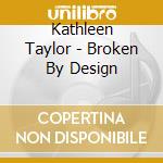 Kathleen Taylor - Broken By Design cd