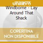 Windborne - Lay Around That Shack cd musicale di Windborne