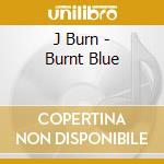 J Burn - Burnt Blue cd musicale di J Burn