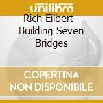 Rich Eilbert - Building Seven Bridges cd