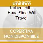 Robert Hill - Have Slide Will Travel