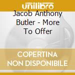Jacob Anthony Butler - More To Offer cd musicale di Jacob Anthony Butler