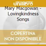 Mary Macgowan - Lovingkindness Songs cd musicale di Mary Macgowan