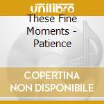 These Fine Moments - Patience cd