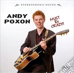 Andy Poxon - Must Be Crazy cd musicale di Andy Poxon