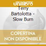 Terry Bartolotta - Slow Burn cd musicale di Terry Bartolotta