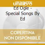 Ed Ogle - Special Songs By Ed cd