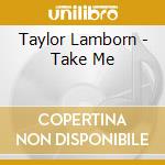 Taylor Lamborn - Take Me cd musicale di Taylor Lamborn