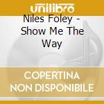 Niles Foley - Show Me The Way cd musicale di Niles Foley