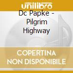 Dc Papke - Pilgrim Highway cd
