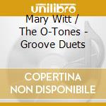 Mary Witt / The O-Tones - Groove Duets cd musicale di Mary Witt / The O