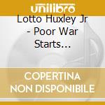 Lotto Huxley Jr - Poor War Starts Tomorrow (Baby) cd