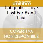 Bobgoblin - Love Lost For Blood Lust cd