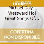 Michael Daly - Westward Ho! Great Songs Of The American West cd
