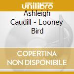 Ashleigh Caudill - Looney Bird cd musicale di Ashleigh Caudill