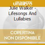 Julie Walker - Lifesongs And Lullabies cd