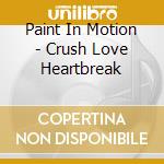 Paint In Motion - Crush Love Heartbreak cd