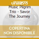 Music Pilgrim Trio - Savor The Journey cd
