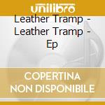Leather Tramp - Leather Tramp - Ep cd musicale di Leather Tramp