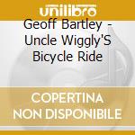 Geoff Bartley - Uncle Wiggly'S Bicycle Ride cd musicale di Geoff Bartley