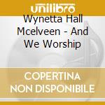 Wynetta Hall Mcelveen - And We Worship cd musicale di Wynetta Hall Mcelveen