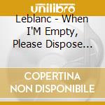 Leblanc - When I'M Empty, Please Dispose Of Me Properly cd