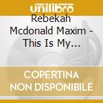Rebekah Mcdonald Maxim - This Is My Story, This Is My Song cd