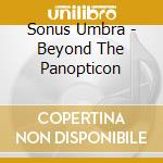 Sonus Umbra - Beyond The Panopticon cd musicale di Sonus Umbra
