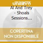 Al And Trey - Shoals Sessions Volume 1 cd