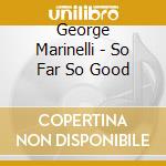 George Marinelli - So Far So Good cd musicale di George Marinelli