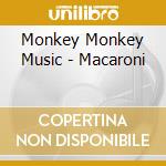 Monkey Monkey Music - Macaroni cd musicale di Monkey Monkey Music