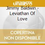 Jimmy Baldwin - Leviathan Of Love cd musicale di Jimmy Baldwin
